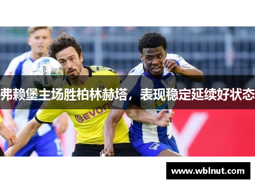 弗赖堡主场胜柏林赫塔，表现稳定延续好状态