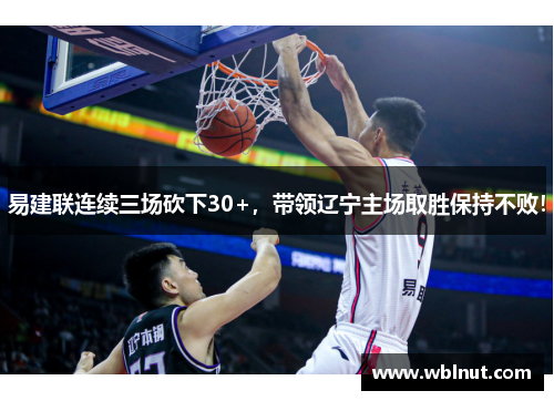 易建联连续三场砍下30+，带领辽宁主场取胜保持不败！