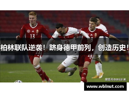柏林联队逆袭！跻身德甲前列，创造历史！