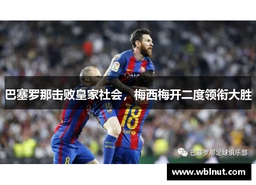巴塞罗那击败皇家社会，梅西梅开二度领衔大胜