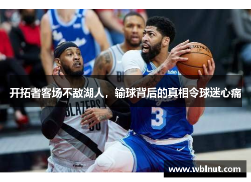 开拓者客场不敌湖人，输球背后的真相令球迷心痛