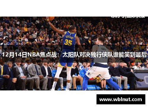12月14日NBA焦点战：太阳队对决独行侠队谁能笑到最后