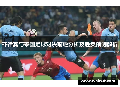 菲律宾与泰国足球对决前瞻分析及胜负预测解析