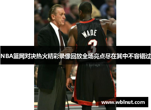 NBA篮网对决热火精彩录像回放全场亮点尽在其中不容错过